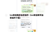 ios微信聊天加密插件（ios微信聊天加密插件下载）