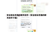 安全隐私性强的聊天软件（安全隐私性强的聊天软件下载）